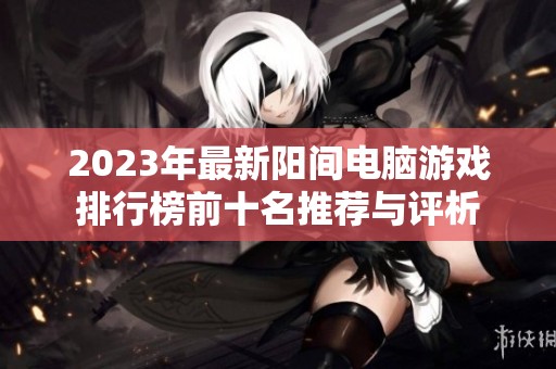 2023年最新阳间电脑游戏排行榜前十名推荐与评析