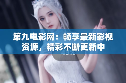 第九电影网：畅享最新影视资源，精彩不断更新中