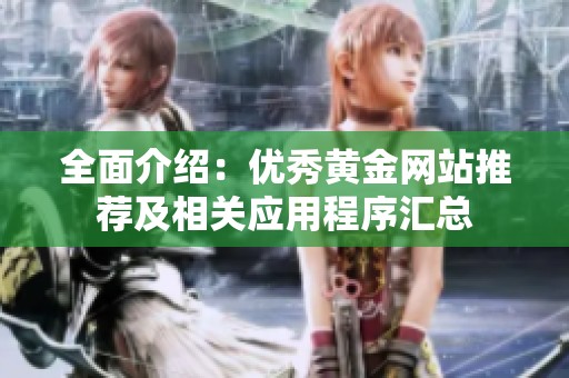 全面介绍：优秀黄金网站推荐及相关应用程序汇总