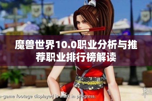 魔兽世界10.0职业分析与推荐职业排行榜解读