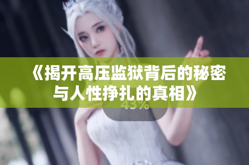 《揭开高压监狱背后的秘密与人性挣扎的真相》