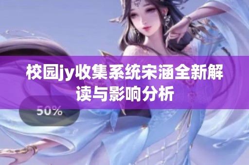校园jy收集系统宋涵全新解读与影响分析