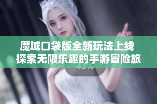魔域口袋版全新玩法上线 探索无限乐趣的手游冒险旅程