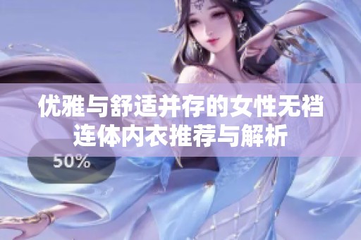 优雅与舒适并存的女性无裆连体内衣推荐与解析