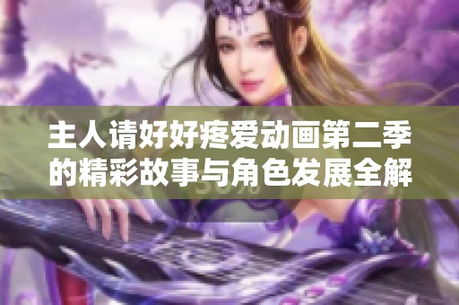 主人请好好疼爱动画第二季的精彩故事与角色发展全解析