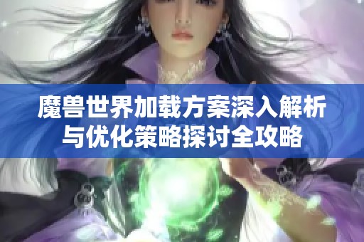 魔兽世界加载方案深入解析与优化策略探讨全攻略