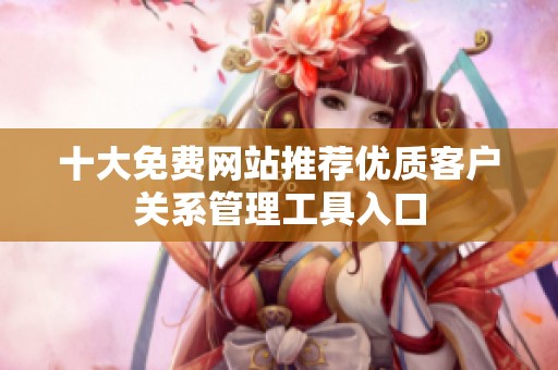 十大免费网站推荐优质客户关系管理工具入口