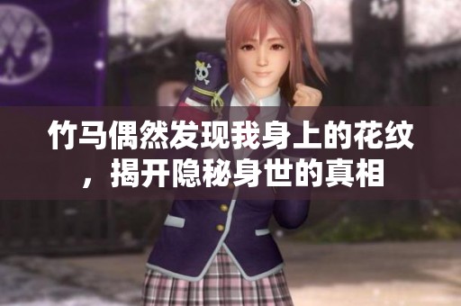 竹马偶然发现我身上的花纹，揭开隐秘身世的真相