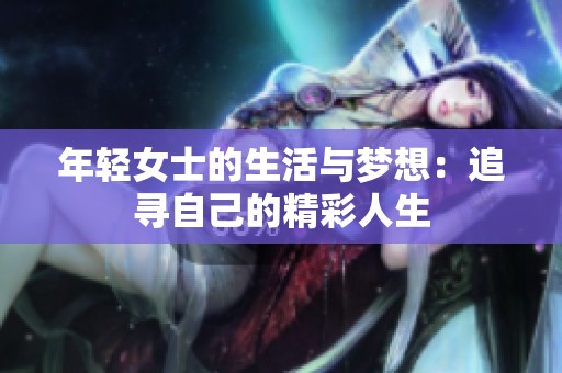 年轻女士的生活与梦想：追寻自己的精彩人生