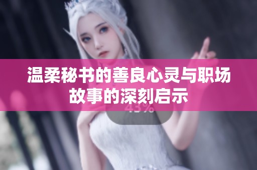 温柔秘书的善良心灵与职场故事的深刻启示