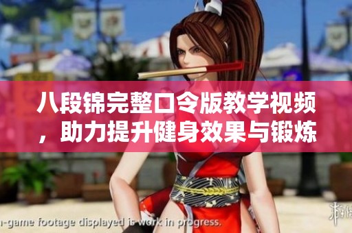 八段锦完整口令版教学视频，助力提升健身效果与锻炼乐趣