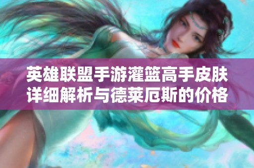 英雄联盟手游灌篮高手皮肤详细解析与德莱厄斯的价格揭秘