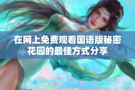 在网上免费观看国语版秘密花园的最佳方式分享