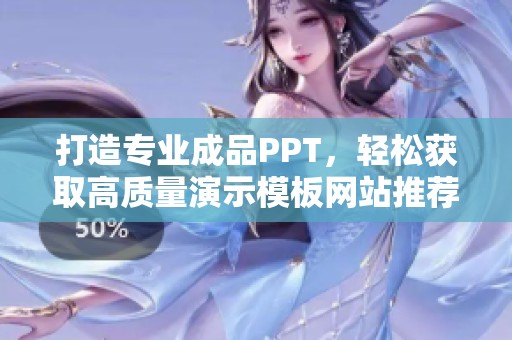 打造专业成品PPT，轻松获取高质量演示模板网站推荐