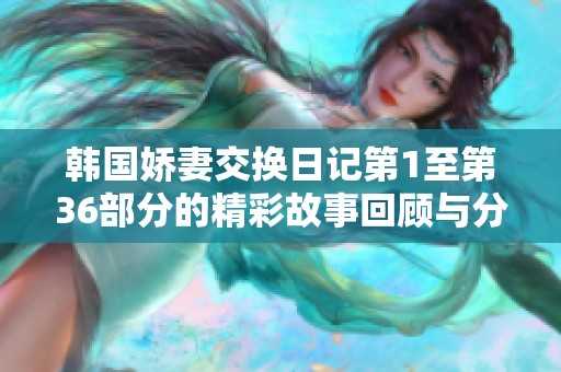 韩国娇妻交换日记第1至第36部分的精彩故事回顾与分析