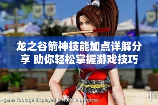 龙之谷箭神技能加点详解分享 助你轻松掌握游戏技巧