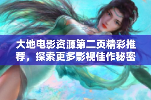 大地电影资源第二页精彩推荐，探索更多影视佳作秘密