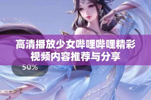高清播放少女哔哩哔哩精彩视频内容推荐与分享