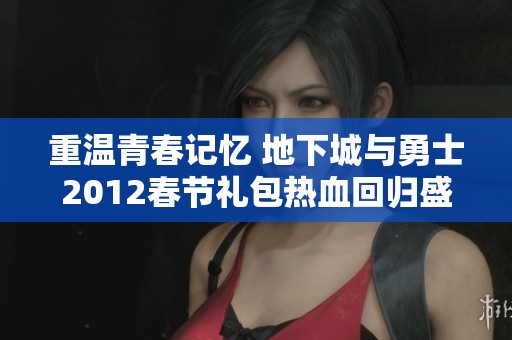 重温青春记忆 地下城与勇士2012春节礼包热血回归盛典