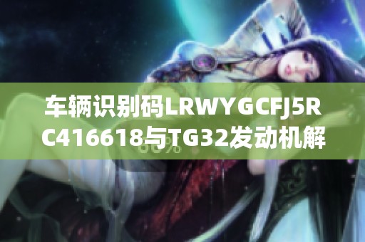车辆识别码LRWYGCFJ5RC416618与TG32发动机解析与解读