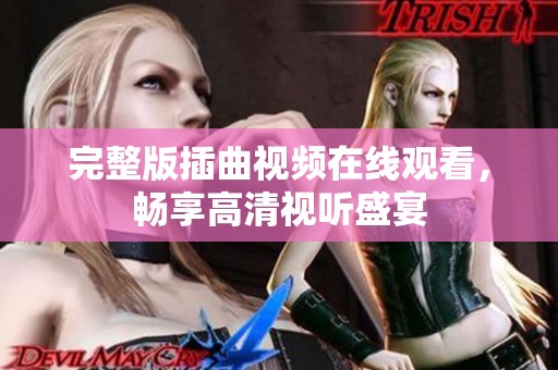 完整版插曲视频在线观看，畅享高清视听盛宴