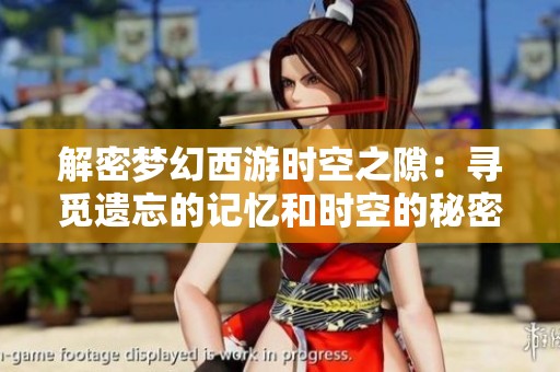 解密梦幻西游时空之隙：寻觅遗忘的记忆和时空的秘密