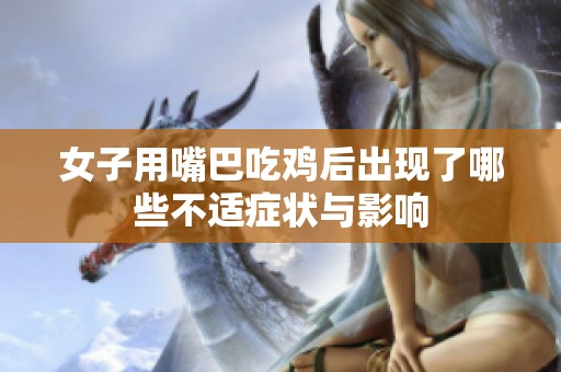 女子用嘴巴吃鸡后出现了哪些不适症状与影响