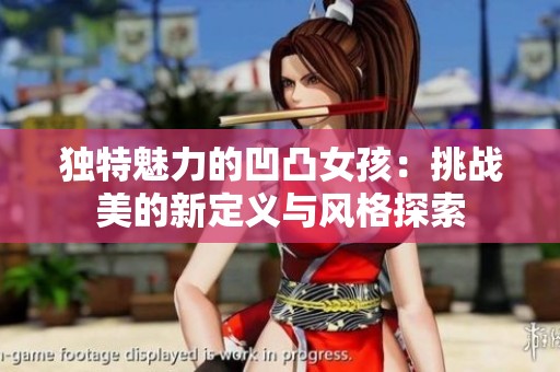 独特魅力的凹凸女孩：挑战美的新定义与风格探索