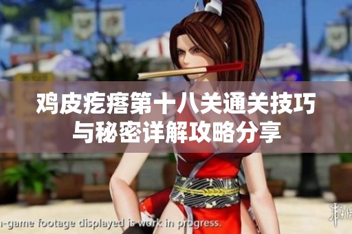 鸡皮疙瘩第十八关通关技巧与秘密详解攻略分享