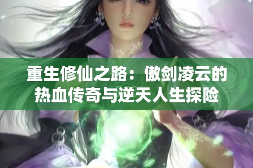 重生修仙之路：傲剑凌云的热血传奇与逆天人生探险