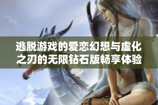 逃脱游戏的爱恋幻想与虚化之刃的无限钻石版畅享体验