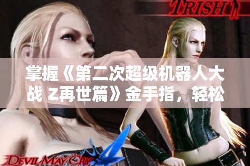 掌握《第二次超级机器人大战 Z再世篇》金手指，轻松成为游戏赢家的秘密技巧