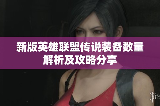 新版英雄联盟传说装备数量解析及攻略分享