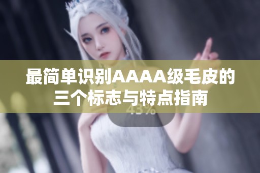 最简单识别AAAA级毛皮的三个标志与特点指南