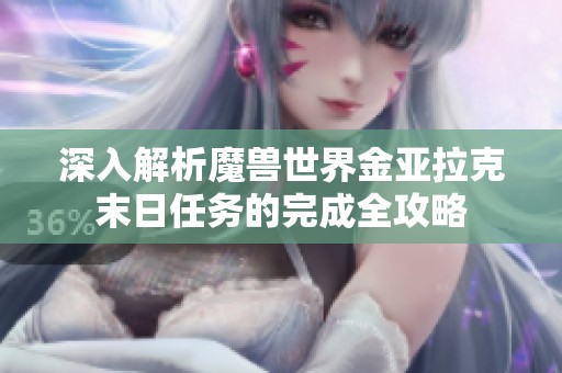深入解析魔兽世界金亚拉克末日任务的完成全攻略