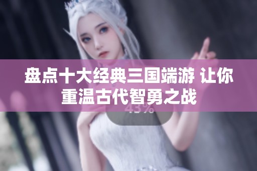 盘点十大经典三国端游 让你重温古代智勇之战