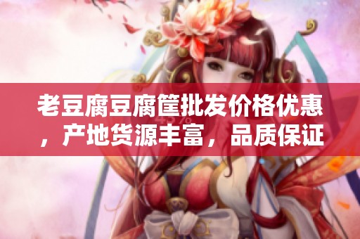 老豆腐豆腐筐批发价格优惠，产地货源丰富，品质保证选择推荐