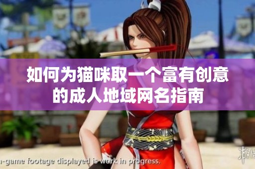 如何为猫咪取一个富有创意的成人地域网名指南
