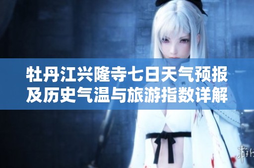牡丹江兴隆寺七日天气预报及历史气温与旅游指数详解
