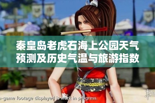 秦皇岛老虎石海上公园天气预测及历史气温与旅游指数分析