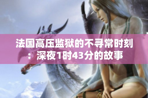 法国高压监狱的不寻常时刻：深夜1时43分的故事
