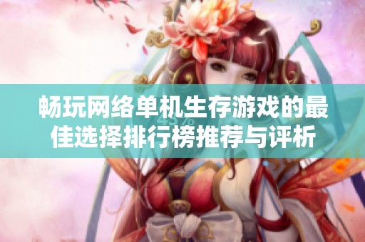 畅玩网络单机生存游戏的最佳选择排行榜推荐与评析