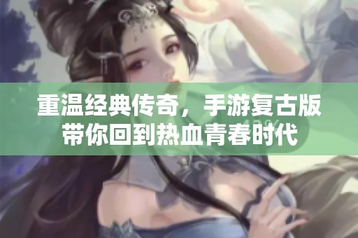 重温经典传奇，手游复古版带你回到热血青春时代