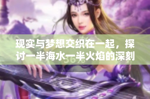 现实与梦想交织在一起，探讨一半海水一半火焰的深刻寓意