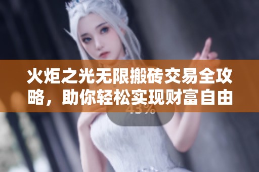 火炬之光无限搬砖交易全攻略，助你轻松实现财富自由