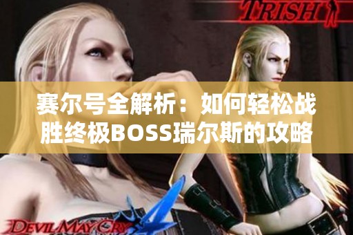 赛尔号全解析：如何轻松战胜终极BOSS瑞尔斯的攻略秘籍