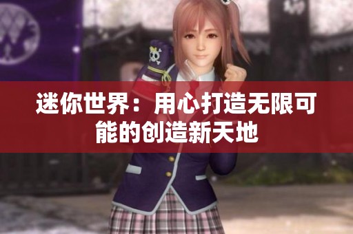 迷你世界：用心打造无限可能的创造新天地