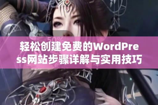 轻松创建免费的WordPress网站步骤详解与实用技巧分享
