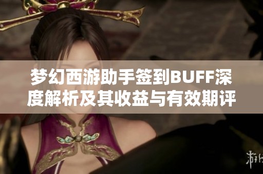 梦幻西游助手签到BUFF深度解析及其收益与有效期评估