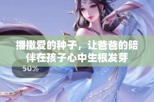播撒爱的种子，让爸爸的陪伴在孩子心中生根发芽
